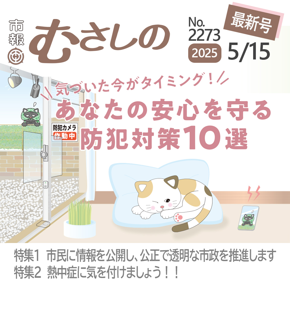 市報むさしの最新号 2025年5月15日号 2273号 気づいた今がタイミング！あなたの安心を守る防犯対策10選 特集1 市民に情報を公開し、公正で透明な市政を推進します 特集2 熱中症に気を付けましょう！！