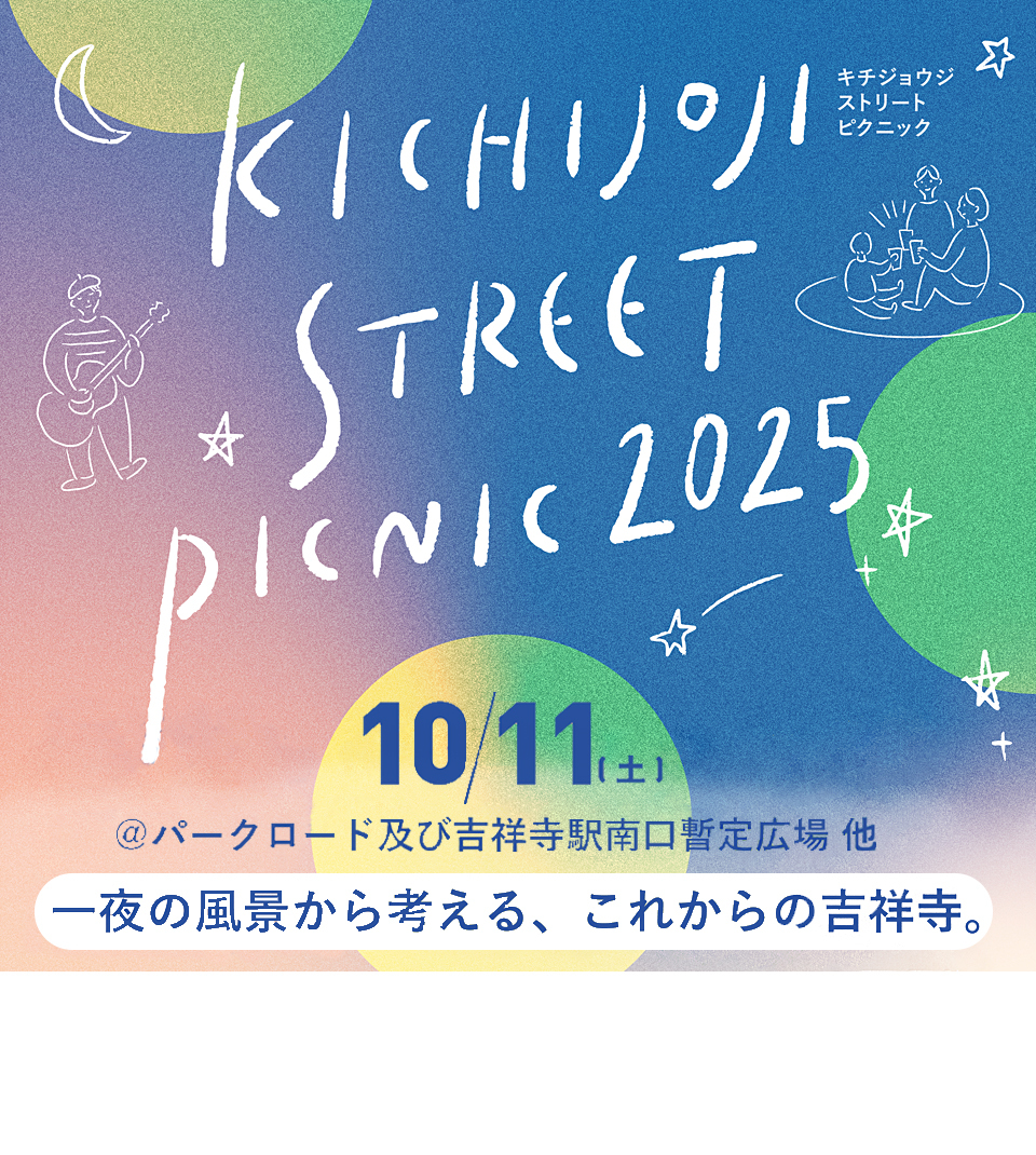 KICHIJOJI STREET PICNIC 2025 キチジョウジストリートピクニック 10月11日（土曜日） @パークロード及び吉祥寺駅南口暫定広場 他 一夜の風景から考える、これからの吉祥寺。