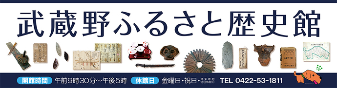武蔵野ふるさと歴史館バナーの写真 開館時間：午前9字30分～午後5時 休館日：金曜日・祝日・年末年始・特別休館日 電話：0422-53-1811