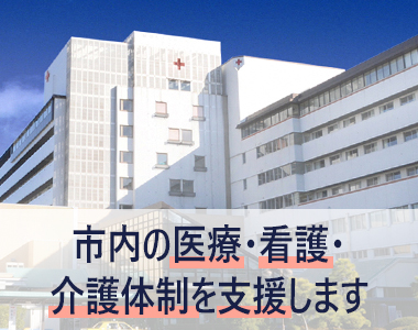 バナー: 市内の医療・看護・介護体制を支援します