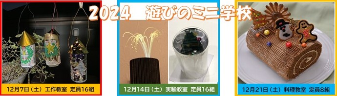 2024 遊びのミニ学校。12月7日（土曜日）工作教室 定員16組。12月14日（土曜日）実験教室 定員16組。12月21日（土曜日）料理教室 定員8組。