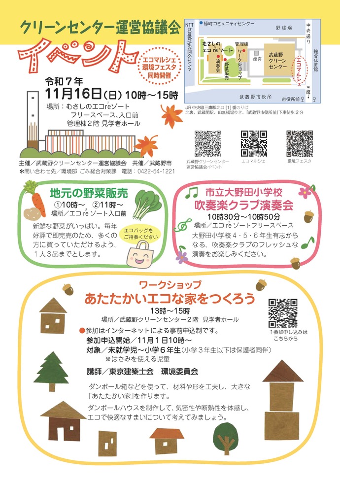 武蔵野クリーンセンター運営協議会イベントチラシ:クリーンセンター運営協議会イベント 令和7年11月16日(日曜日)10時~15時 場所:むさしのエコreゾートフリースペース、入口前 管理棟2階 見学者ホール 地元の野菜販売(1)10時~(2)11時~ 市立大野田小学校吹奏楽クラブ演奏会10時30分~10時50分 【ワークショップ】あたたかいエコな家をつくろう13時~15時 講師:東京建築士会環境委員会