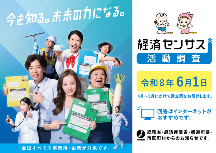 ポスター：今を知る。未来の力になる。全国すべての事業所・企業が対象です。 経済センサス活動調査 令和8年6月1日 4月から5月にかけて調査票をお届けします。回答はインターネットがおすすめです。総務省・経済産業省・都道府県・市区町村からのお知らせです。